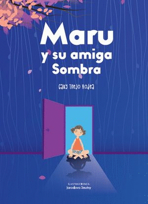 MARU Y SU AMIGA SOMBRA / GABY TREJO RODEA ; ILUSTRACIONES JAROSLAVA SMUTNY