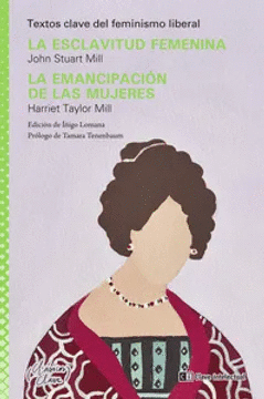 ESCLAVITUD FEMENINA, LA / JOHN STUART ; EMANCIPACION DE LAS MUJERES, LA / HARRIET TAYLOR