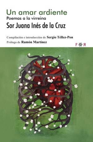 UN AMAR ARDIENTE. POEMAS A LA VIRREINA / SOR JUANA INES DE LA CRUZ