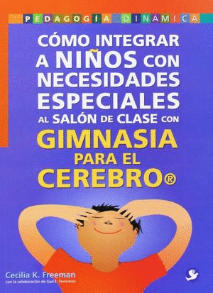 COMO INTEGRAR A NIÑOS CON NECESIDADES ESPECIALES AL SALON DE CLASES CON GIMNASIA PARA EL CEREBRO / CECILIA K FREEMAN