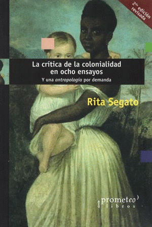 CRITICA DE LA COLONIALIDAD EN OCHO ENSAYOS, LA / RITA SEGATO