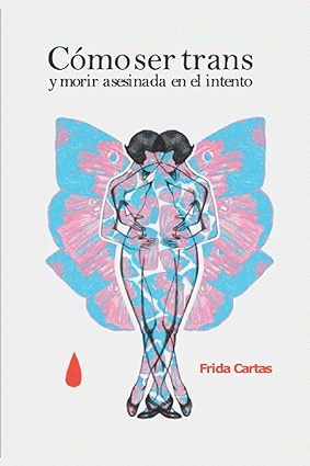 COMO SER TRANS Y MORIR ASESINADA EN EL INTENTO / FRIDA CARTAS